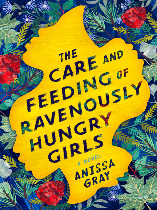 Title details for The Care and Feeding of Ravenously Hungry Girls by Anissa Gray - Available